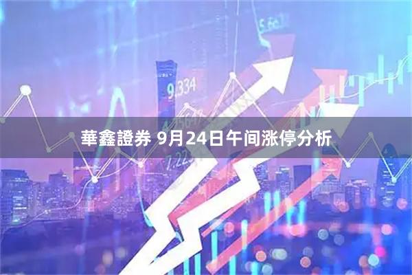 華鑫證券 9月24日午间涨停分析